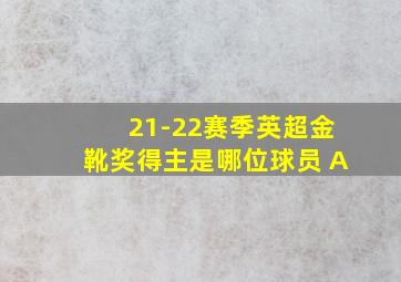 21-22赛季英超金靴奖得主是哪位球员 A